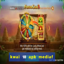 kwai 18 apk mediaf  re